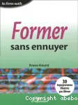 Former sans ennuyer : concevoir et réaliser des projets de formation et d'enseignement